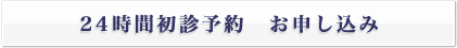 24時間初診予約　お申し込み